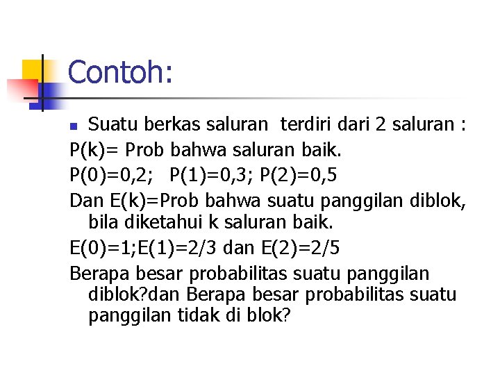 Contoh: Suatu berkas saluran terdiri dari 2 saluran : P(k)= Prob bahwa saluran baik.