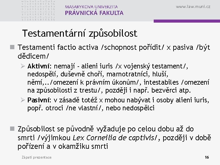 www. law. muni. cz Testamentární způsobilost n Testamenti factio activa /schopnost pořídit/ x pasiva