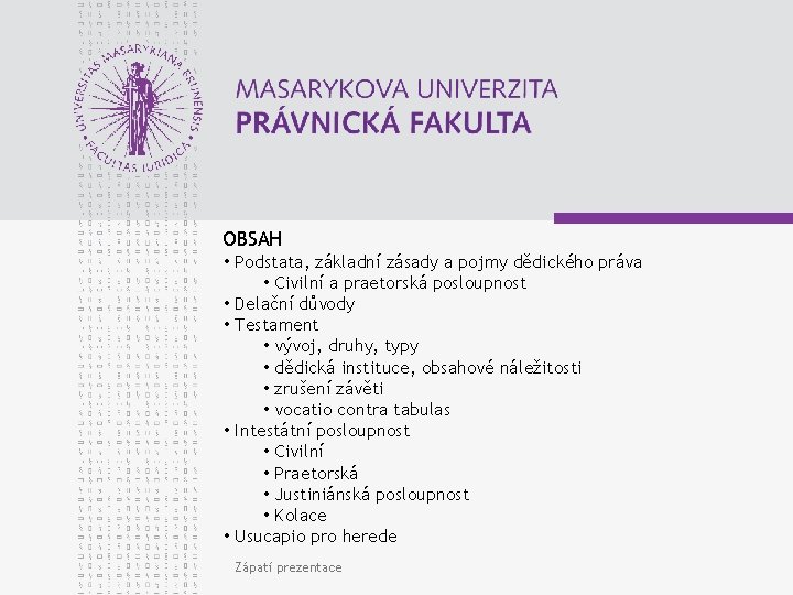 OBSAH • Podstata, základní zásady a pojmy dědického práva • Civilní a praetorská posloupnost