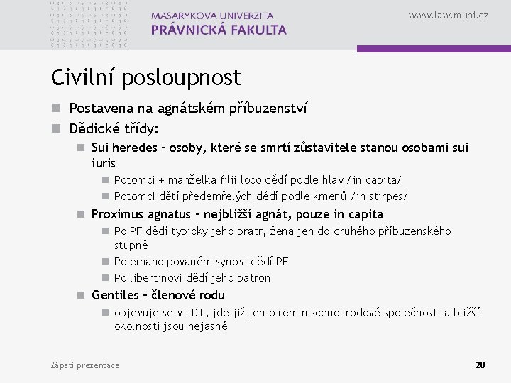 www. law. muni. cz Civilní posloupnost n Postavena na agnátském příbuzenství n Dědické třídy: