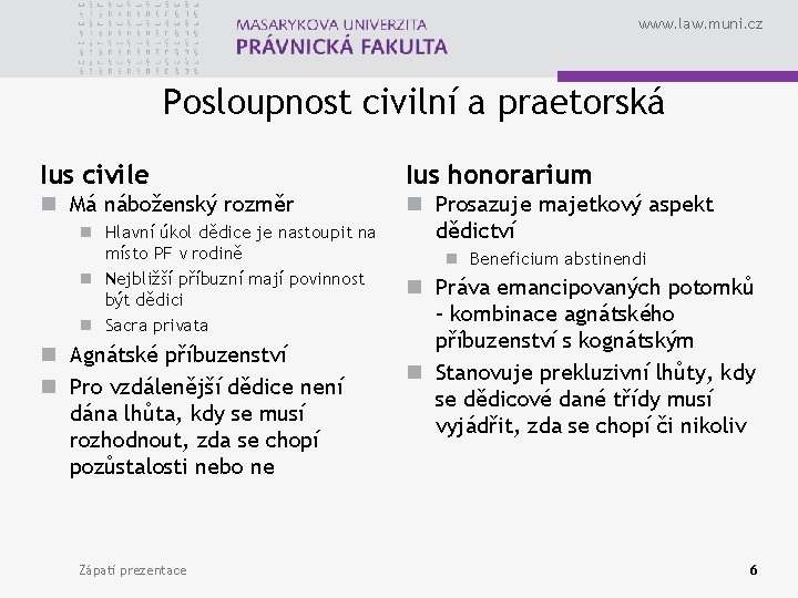 www. law. muni. cz Posloupnost civilní a praetorská Ius civile Ius honorarium n Má