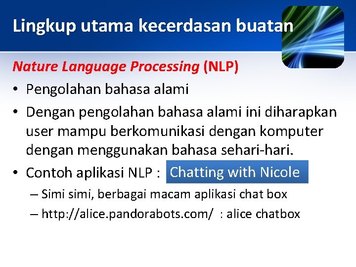 Lingkup utama kecerdasan buatan Nature Language Processing (NLP) • Pengolahan bahasa alami • Dengan