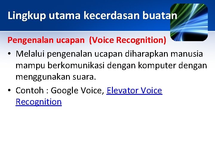 Lingkup utama kecerdasan buatan Pengenalan ucapan (Voice Recognition) • Melalui pengenalan ucapan diharapkan manusia