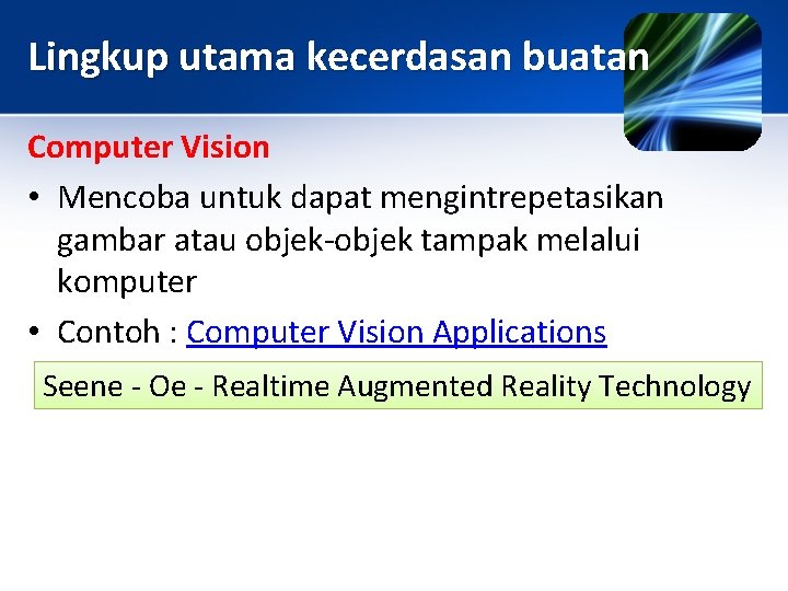 Lingkup utama kecerdasan buatan Computer Vision • Mencoba untuk dapat mengintrepetasikan gambar atau objek-objek