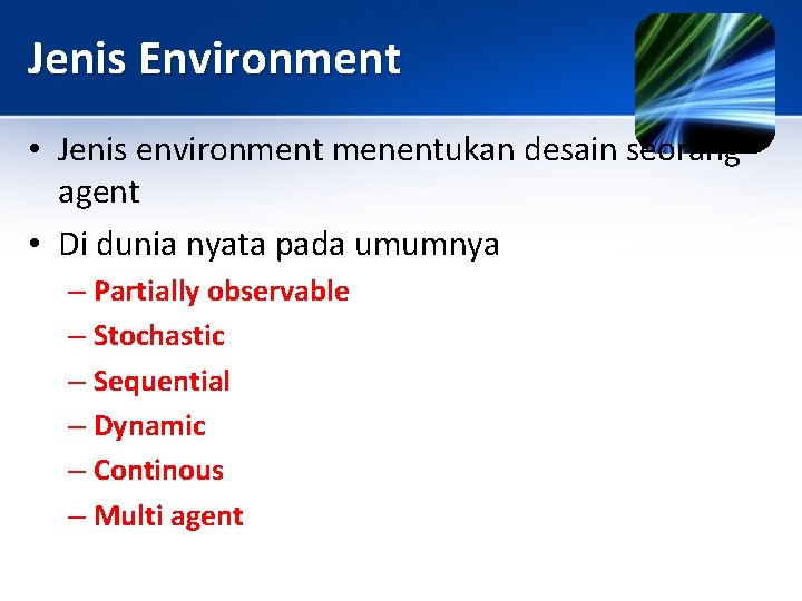 Jenis Environment • Jenis environment menentukan desain seorang agent • Di dunia nyata pada