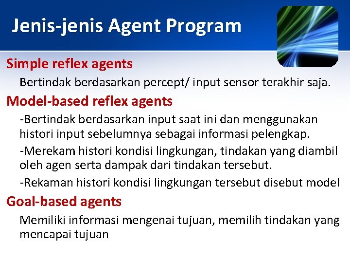 Jenis-jenis Agent Program Simple reflex agents Bertindak berdasarkan percept/ input sensor terakhir saja. Model-based