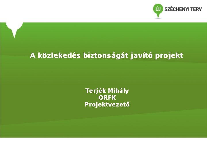 A közlekedés biztonságát javító projekt Terjék Mihály ORFK Projektvezető A közlekedés biztonságát javító projekt Terjék Mihály ORFK Projektvezető