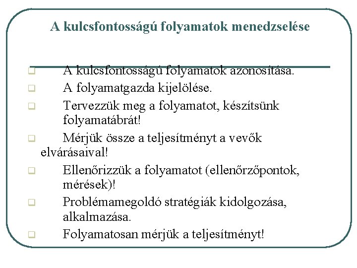 A kulcsfontosságú folyamatok menedzselése q q q q A kulcsfontosságú folyamatok azonosítása. A folyamatgazda