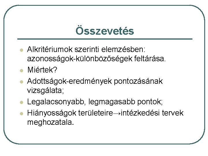 Összevetés l l l Alkritériumok szerinti elemzésben: azonosságok-különbözőségek feltárása. Miértek? Adottságok-eredmények pontozásának vizsgálata; Legalacsonyabb,