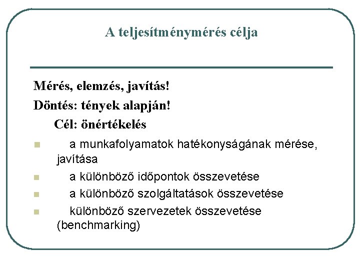 A teljesítménymérés célja Mérés, elemzés, javítás! Döntés: tények alapján! Cél: önértékelés n n a