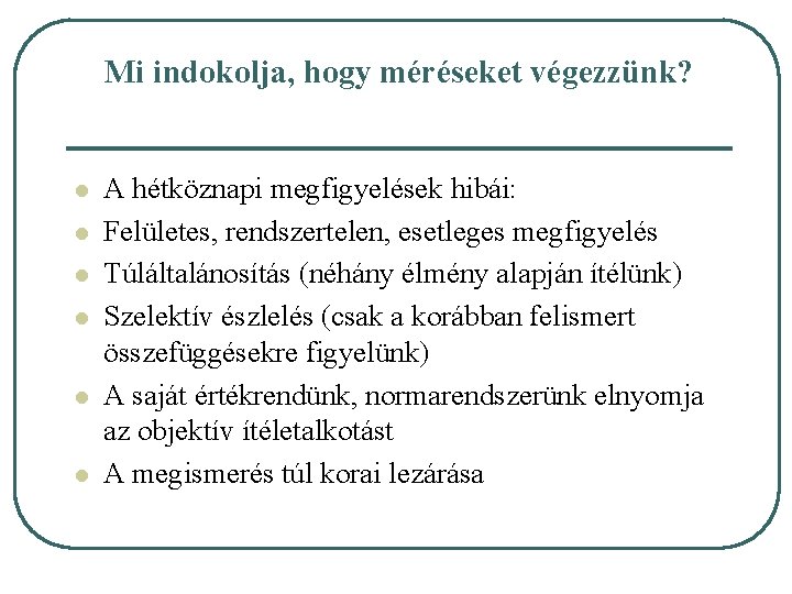 Mi indokolja, hogy méréseket végezzünk? l l l A hétköznapi megfigyelések hibái: Felületes, rendszertelen,