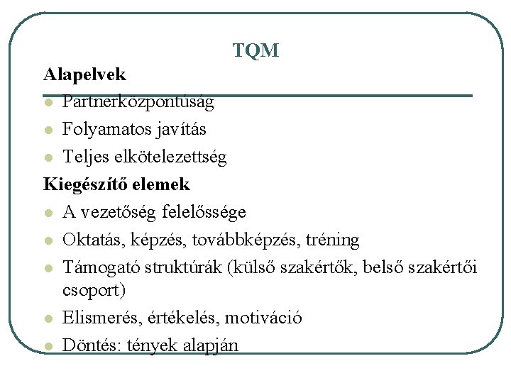 TQM Alapelvek l Partnerközpontúság l Folyamatos javítás l Teljes elkötelezettség Kiegészítő elemek l A