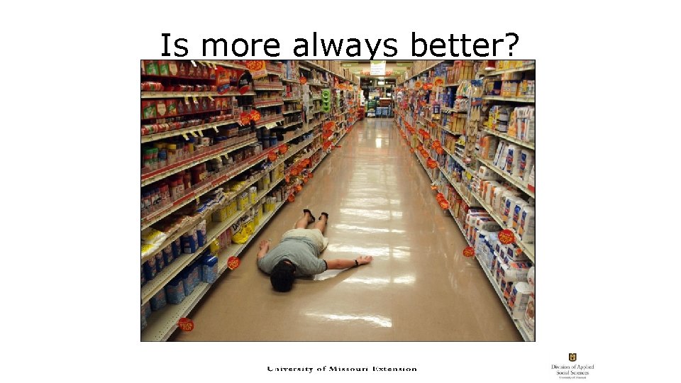 Is more always better?  Is more always better?