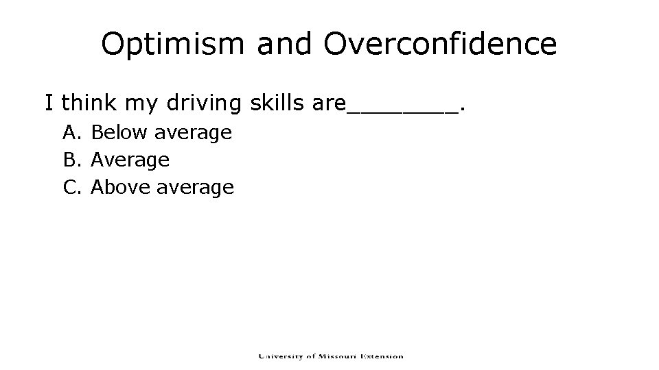 Optimism and Overconfidence I think my driving skills are____. A. Below average B. Average Optimism and Overconfidence I think my driving skills are____. A. Below average B. Average