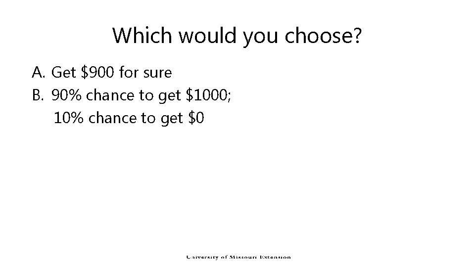 Which would you choose? A. Get $900 for sure B. 90% chance to get Which would you choose? A. Get $900 for sure B. 90% chance to get