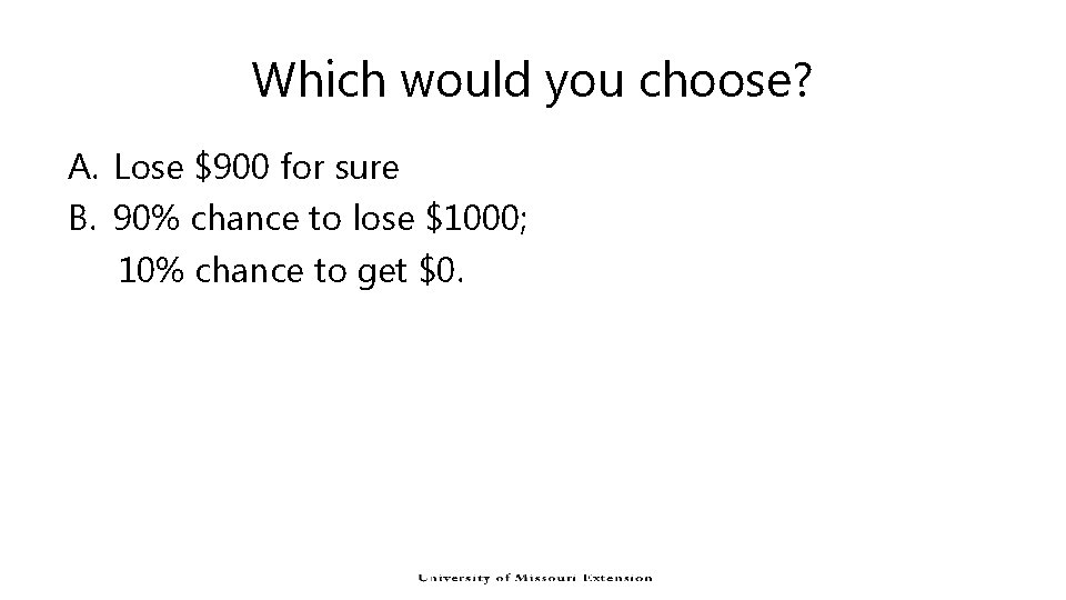 Which would you choose? A. Lose $900 for sure B. 90% chance to lose Which would you choose? A. Lose $900 for sure B. 90% chance to lose