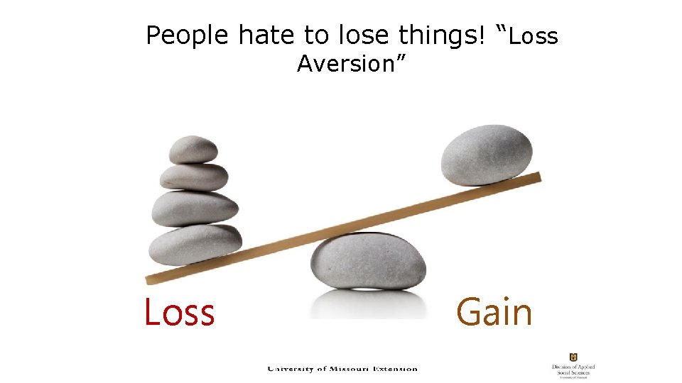 People hate to lose things! “Loss Aversion” Loss Gain  People hate to lose things! “Loss Aversion” Loss Gain