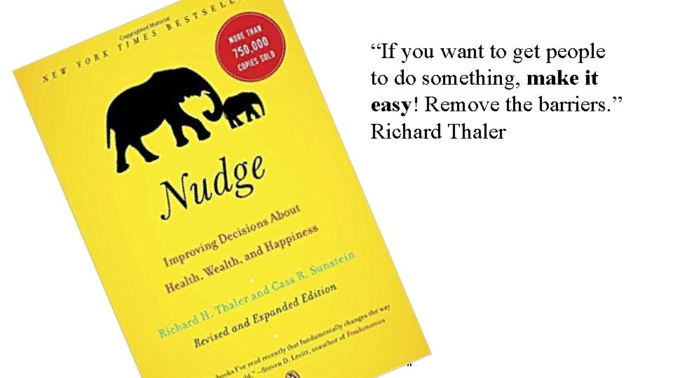 “If you want to get people to do something, make it easy! Remove the “If you want to get people to do something, make it easy! Remove the