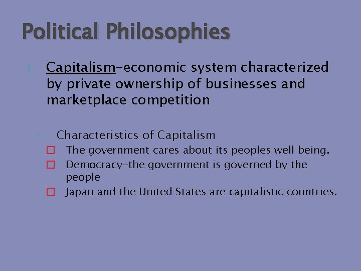 Political Philosophies Capitalism-economic system characterized by private ownership of businesses and marketplace competition 1.