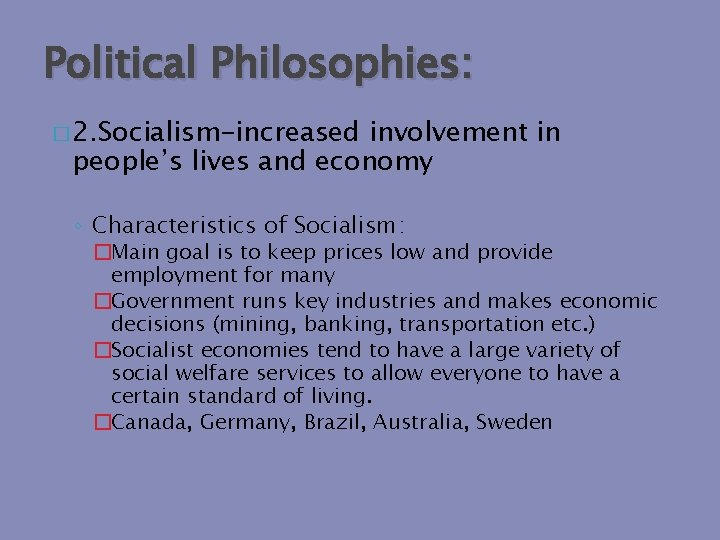 Political Philosophies: � 2. Socialism-increased involvement in people’s lives and economy ◦ Characteristics of