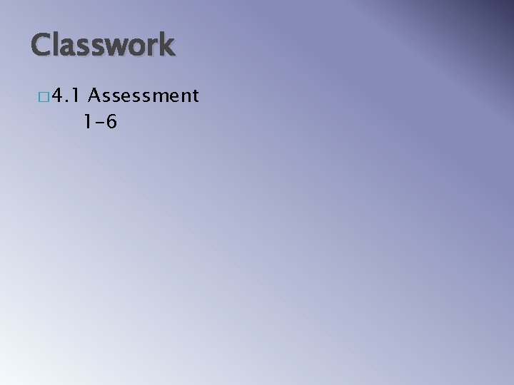 Classwork � 4. 1 Assessment 1 -6 