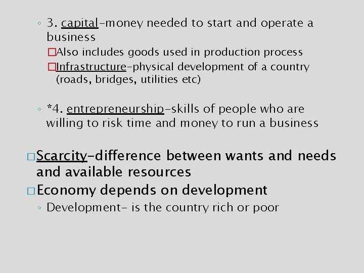 ◦ 3. capital-money needed to start and operate a business �Also includes goods used