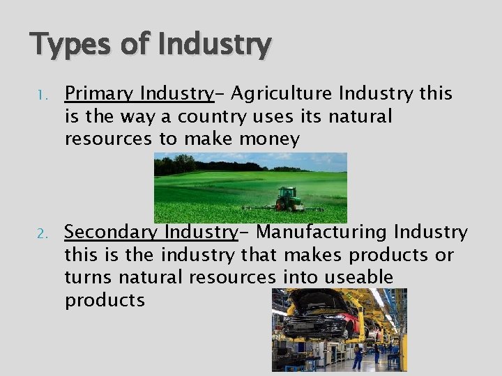 Types of Industry 1. Primary Industry- Agriculture Industry this is the way a country