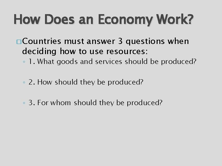 How Does an Economy Work? � Countries must answer 3 questions when deciding how