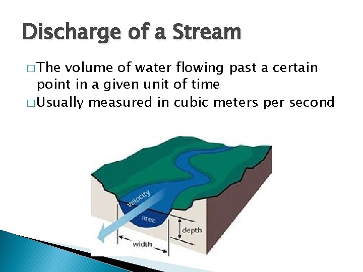 Discharge of a Stream � The volume of water flowing past a certain point
