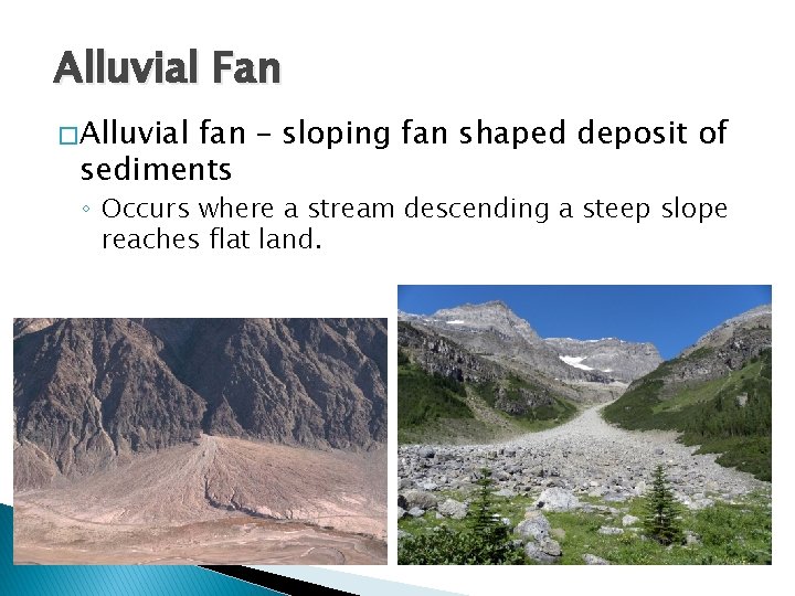 Alluvial Fan � Alluvial fan – sloping fan shaped deposit of sediments ◦ Occurs
