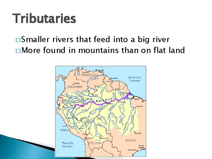 Tributaries � Smaller rivers that feed into a big river � More found in