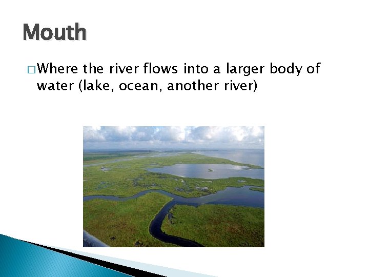 Mouth � Where the river flows into a larger body of water (lake, ocean,