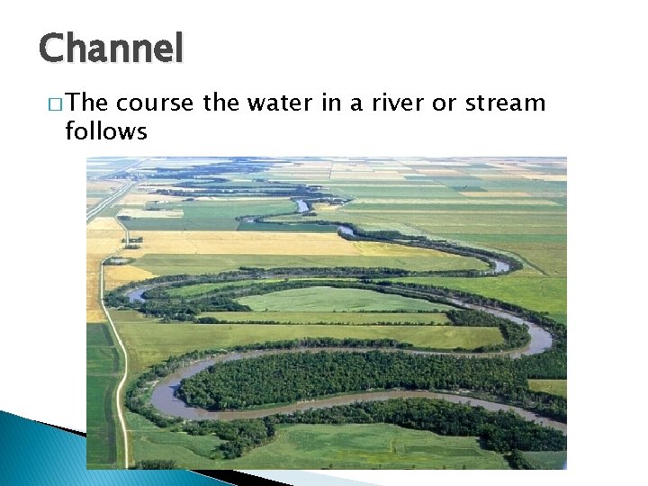 Channel � The course the water in a river or stream follows 