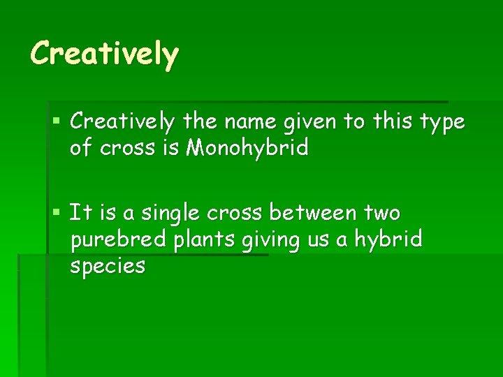 Creatively § Creatively the name given to this type of cross is Monohybrid §