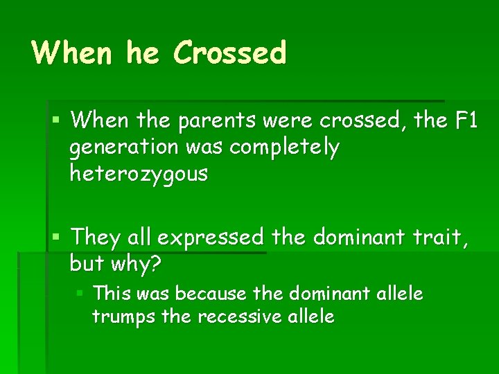 When he Crossed § When the parents were crossed, the F 1 generation was