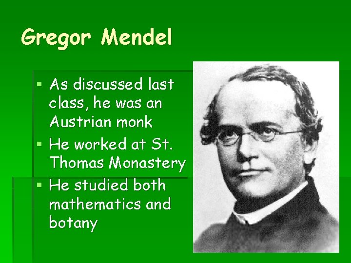 Gregor Mendel § As discussed last class, he was an Austrian monk § He