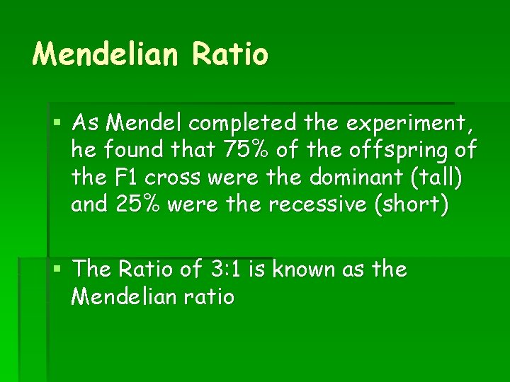 Mendelian Ratio § As Mendel completed the experiment, he found that 75% of the