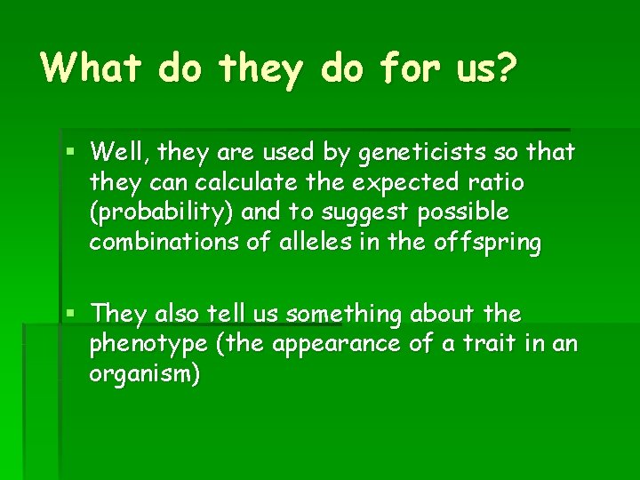 What do they do for us? § Well, they are used by geneticists so