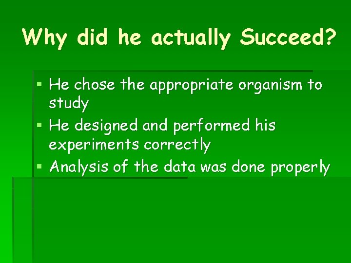 Why did he actually Succeed? § He chose the appropriate organism to study §
