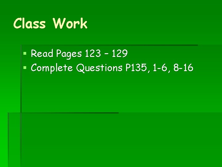 Class Work § Read Pages 123 – 129 § Complete Questions P 135, 1