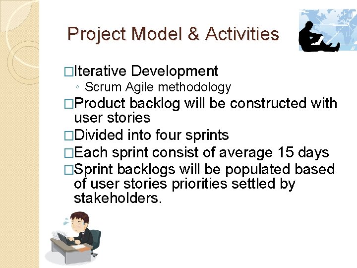  Project Model & Activities �Iterative Development ◦ Scrum Agile methodology �Product backlog will