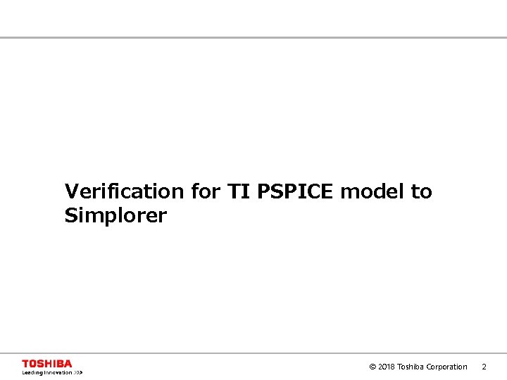 Verification for TI PSPICE model to Simplorer © 2018 Toshiba Corporation 2 