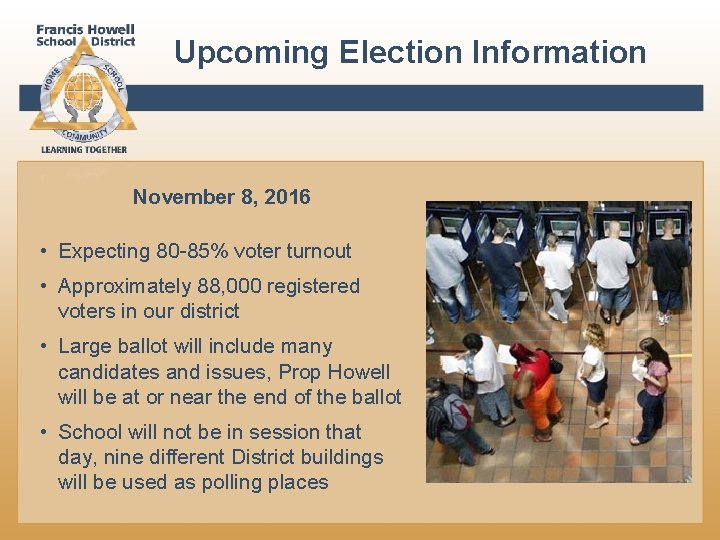 Upcoming Election Information November 8, 2016 • Expecting 80 -85% voter turnout • Approximately