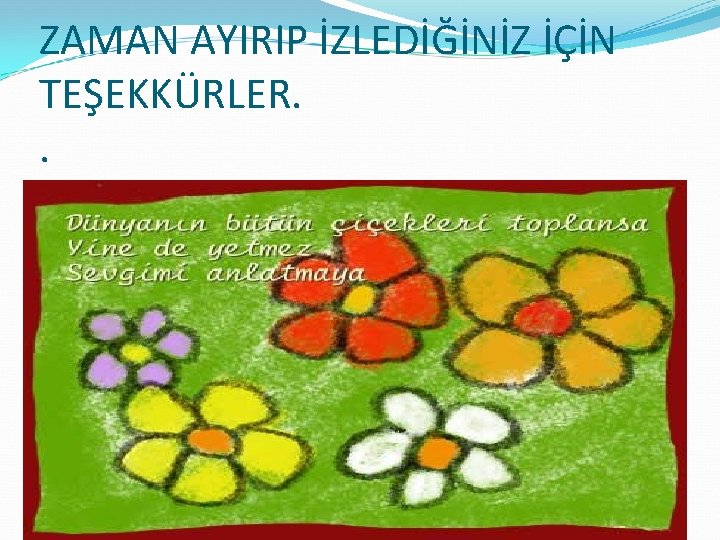 ZAMAN AYIRIP İZLEDİĞİNİZ İÇİN TEŞEKKÜRLER. . 