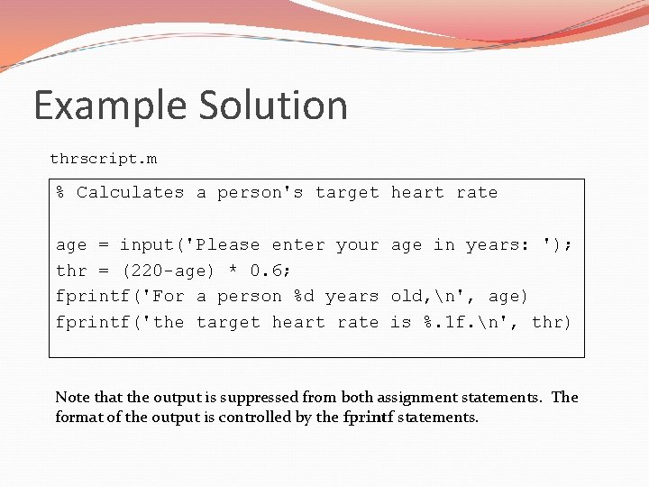 Example Solution thrscript. m % Calculates a person's target heart rate age = input('Please