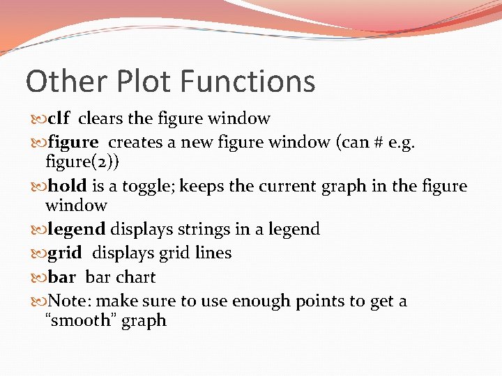 Other Plot Functions clf clears the figure window figure creates a new figure window