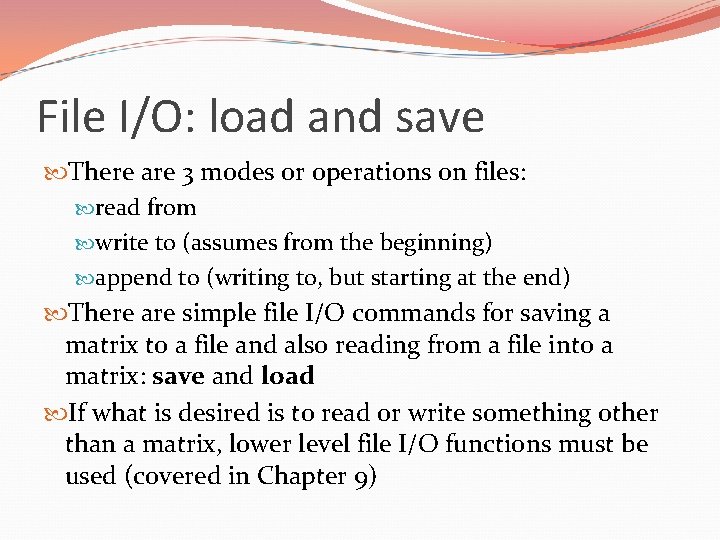 File I/O: load and save There are 3 modes or operations on files: read