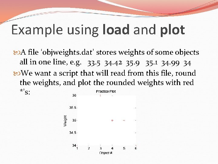Example using load and plot A file ‘objweights. dat’ stores weights of some objects