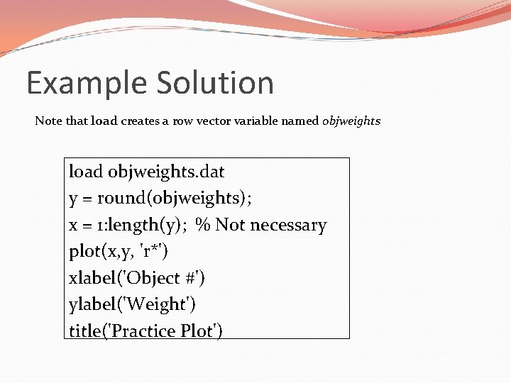 Example Solution Note that load creates a row vector variable named objweights load objweights.