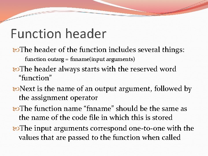 Function header The header of the function includes several things: function outarg = fnname(input